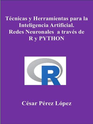 cover image of Técnicas y Herramientas para la Inteligencia Artificial. Redes Neuronales  a través de R y PYTHON